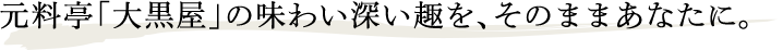 元料亭「大黒屋」の味わい深い趣を、そのままあなたに。