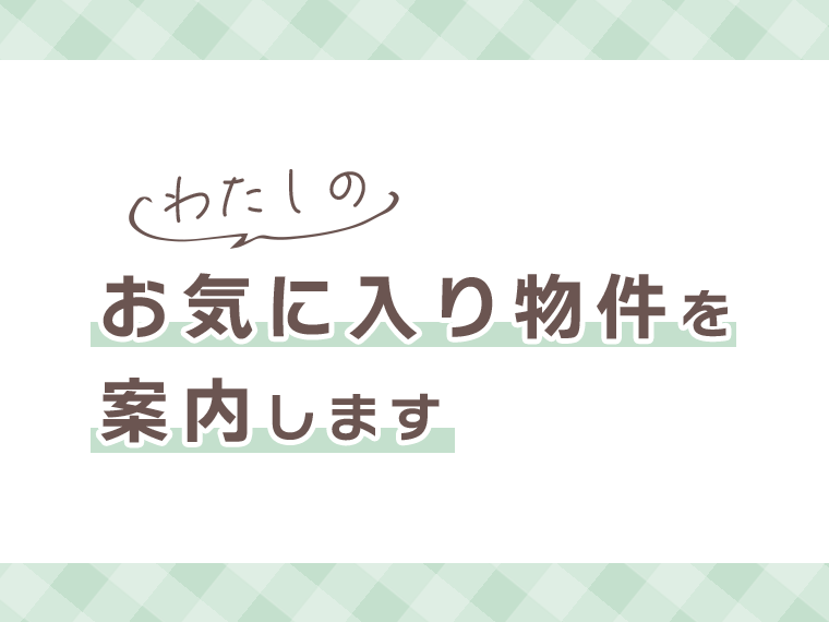 わたしのお気に入り物件を案内します